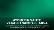 Aydın'da Sahte Vekaletnameyle Arsa Satışı Girişimi: 5 Kişi Tutuklandı