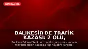 Balıkesir'de Trafik Kazası: 2 Ölü, 3 Ağır Yaralı