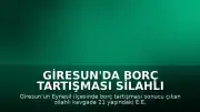 Giresun'da Borç Tartışması Silahlı Kavgaya Dönüştü: 1 Ağır Yaralı