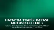 Hatay'da Trafik Kazası: Motosikletteki 2 Kişi Havaya Uçtu