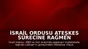 İsrail Ordusu Ateşkes Sürecine Rağmen Lübnan'ın Güneyine Hava Saldırıları Gerçekleştirdi