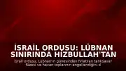 İsrail Ordusu: Lübnan Sınırında Hizbullah'tan Gelen Füze ve Havan Topları Engellendi