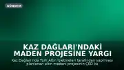 Kaz Dağları'ndaki Maden Projesine Yargı Engeli: ÇED Kararı İptal Edildi