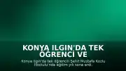 Konya Ilgın'da Tek Öğrenci ve Tek Öğretmenle Eğitim Yılı Tamamlandı