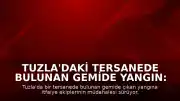 Tuzla'daki Tersanede Bulunan Gemide Yangın: Müdahale Sürüyor