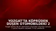 Yozgat'ta Köprüden Düşen Otomobildeki 2 Çocuk Yaşamını Yitirdi