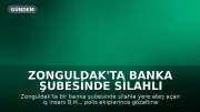 Zonguldak'ta Banka Şubesinde Silahlı Saldırı: Şüpheli Yakalandı