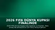 2026 FIFA Dünya Kupası Finalinde İspanya ve Arjantin Karşı Karşıya