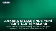 Ankara Siyasetinde Yeni Parti Tartışmaları: Hazine Yardımı İçin Yasal Engel