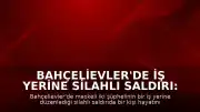 Bahçelievler'de İş Yerine Silahlı Saldırı: 1 Ölü, 1 Ağır Yaralı