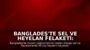 Bangladeş'te Sel ve Heyelan Felaketi: Can Kaybı 44'e Yükseldi