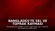 Bangladeş'te Sel ve Toprak Kayması Felaketi: Can Kaybı 44'e Yükseldi