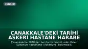 Çanakkale'deki Tarihi Askeri Hastane Harabe Halde: Miras Korunmayı Bekliyor