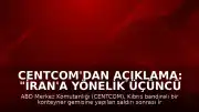 CENTCOM'dan Açıklama: "İran'a yönelik üçüncü saldırı dalgası başlatıldı"