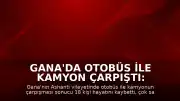 Gana'da Otobüs ile Kamyon Çarpıştı: 18 Kişi Öldü