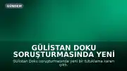 Gülistan Doku Soruşturmasında Yeni Gelişme: M.A. Tutuklandı