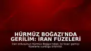 Hürmüz Boğazı'nda Gerilim: İran Füzeleri İki Ticari Gemiyi Hedef Aldı