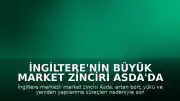 İngiltere'nin Büyük Market Zinciri Asda'da Büyük İşten Çıkarma Dalgası