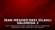 İran Meşhed'deki Silahlı Saldırıda 2 Kişi Yaşamını Yitirdi