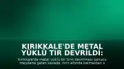Kırıkkale'de Metal Yüklü Tır Devrildi: Karı-Koca Facianın Eşiğinden Döndü