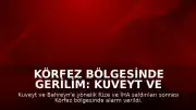 Körfez Bölgesinde Gerilim: Kuveyt ve Bahreyn Füze ve İHA Saldırılarına Maruz Kaldı