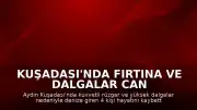 Kuşadası'nda Fırtına ve Dalgalar Can Aldı: 4 Kişi Boğularak Öldü