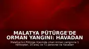 Malatya Pütürge'de Orman Yangını: Havadan ve Karadan Müdahale Sürüyor