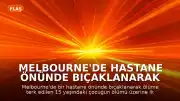 Melbourne'de Hastane Önünde Bıçaklanarak Ölüme Terk Edilen Genç İçin İki Şüpheli Yakalandı