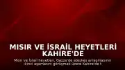 Mısır ve İsrail Heyetleri Kahire'de Gazze Ateşkes Anlaşmasının İkinci Aşamasını Görüşüyor
