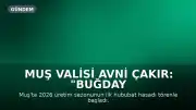 Muş Valisi Avni Çakır: "Buğday ve arpa tarlalarımız adeta bereket fışkırıyor"