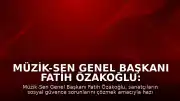 Müzik-Sen Genel Başkanı Fatih Özakoğlu: 'Refahın bireysel değil, toplumsal bir sorumluluk olduğunu anımsatacak'