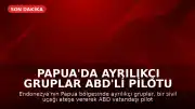 Papua'da Ayrılıkçı Gruplar ABD'li Pilotu Öldürdü: 'Bu Bir Mesajdır'
