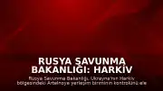 Rusya Savunma Bakanlığı: Harkiv bölgesindeki Artelnoye yerleşim birimi kontrol altına alındı