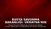 Rusya Savunma Bakanlığı: Ukrayna'nın Odessa Limanı'na Saldırı Düzenlendi