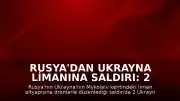 Rusya'dan Ukrayna Limanına Saldırı: 2 Ölü, 3 Gemi Hasar Gördü