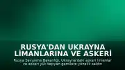 Rusya'dan Ukrayna Limanlarına ve Askeri Gemilerine Saldırı Açıklaması