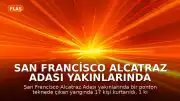 San Francisco Alcatraz Adası Yakınlarında Tekne Yangını: 1 Kişi Kayıp