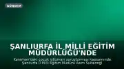 Şanlıurfa İl Milli Eğitim Müdürlüğü'nde görev değişimi: Sultanoğlu görevden alındı