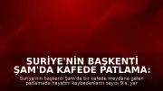 Suriye'nin Başkenti Şam'da Kafede Patlama: Can Kaybı 9'a Yükseldi