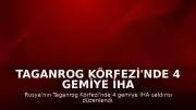 Taganrog Körfezi'nde 4 Gemiye İHA Saldırısı: Bir Denizci Hayatını Kaybetti