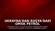 Ukrayna'dan Rusya'daki Omsk Petrol Rafinerisi'ne Saldırı