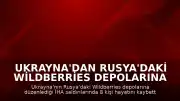 Ukrayna'dan Rusya'daki Wildberries Depolarına İHA Saldırısı: 8 Ölü, 62 Yaralı