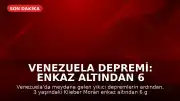 Venezuela Depremi: Enkaz Altından 6 Gün Sonra 3 Yaşındaki Çocuk Sağ Çıkarıldı