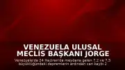 Venezuela Ulusal Meclis Başkanı Jorge Rodriguez: "Hayatını kaybedenlerin sayısı 2 bin 295'e yükseldi"