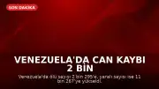 Venezuela'da can kaybı 2 bin 295'e ulaştı: 7 günlük ulusal yas ilan edildi