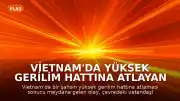 Vietnam'da Yüksek Gerilim Hattına Atlayan Şahıs Hayatını Kaybetti