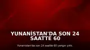 Yunanistan'da Son 24 Saatte 60 Farklı Noktada Yangın Meydana Geldi
