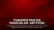 Yunanistan'da Yangınlar Artıyor: Tesalya'nın Ardından Korint Bölgesi de Alevlere Teslim Oldu