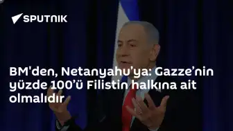 BM'den Netanyahu'ya Çağrı: Gazze Yüzde 100 Filistin Halkına Aittir
