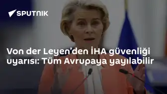 Von der Leyen: İHA Güvenliği Tüm Avrupa'yı Tehdit Edebilir